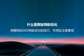 什么是网站导航优化？详解网站SEO导航优化的技巧、作用及注意事项