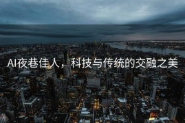 AI夜巷佳人，科技与传统的交融之美