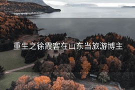 重生之徐霞客在山东当旅游博主
