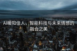 AI暖阳佳人，智能科技与未来情感的融合之美