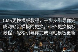 CMS更换模板教程，一步步引导你完成网站新模板的更换，CMS更换模板教程，轻松引导你完成网站模板更新