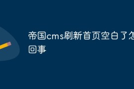 帝国cms刷新首页空白了怎么回事