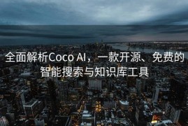 全面解析Coco AI，一款开源、免费的智能搜索与知识库工具