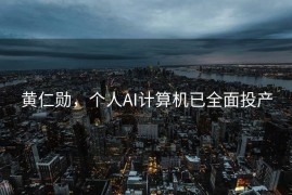 黄仁勋，个人AI计算机已全面投产