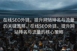 在线SEO外链，提升网站排名与流量的关键策略，在线SEO外链，提升网站排名与流量的核心策略