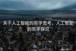 关于人工智能的哲学思考，人工智能的哲学探究