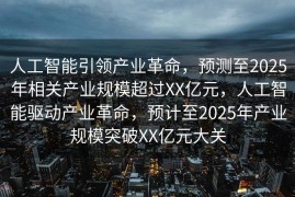 人工智能引领产业革命，预测至2025年相关产业规模超过XX亿元，人工智能驱动产业革命，预计至2025年产业规模突破XX亿元大关