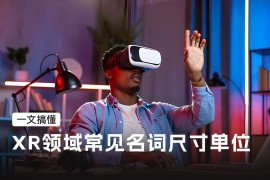 一文搞懂XR领域常见名词尺寸单位，必备收藏！-2025最新seo资料