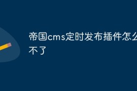 帝国cms定时发布插件怎么用不了