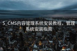 S_CMS内容管理系统安装教程，管理系统安装指南