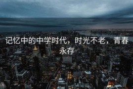 记忆中的中学时代，时光不老，青春永存