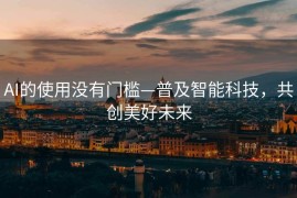 AI的使用没有门槛—普及智能科技，共创美好未来