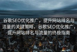 谷歌SEO优化推广，提升网站排名与流量的关键策略，谷歌SEO优化推广，提升网站排名与流量的终极指南