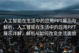 人工智能在生活中的应用PPT展示与解析，人工智能在生活中的应用PPT展示详解，解析AI如何改变生活面貌