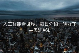 人工智能看世界，每日介绍一辆好车—奥迪A6L