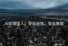 AI玫瑰佳人，穿出自信，穿出美丽