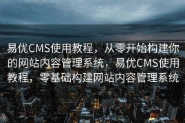 易优CMS使用教程，从零开始构建你的网站内容管理系统，易优CMS使用教程，零基础构建网站内容管理系统