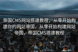 帝国CMS网站搭建教程，从零开始构建你的网站帝国，从零开始构建网站帝国，帝国CMS搭建教程