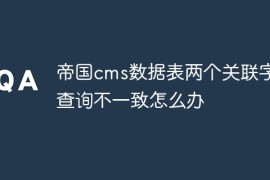 帝国cms数据表两个关联字段查询不一致怎么办