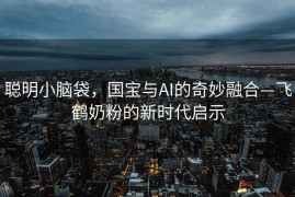 聪明小脑袋，国宝与AI的奇妙融合—飞鹤奶粉的新时代启示