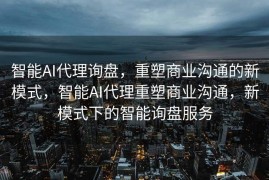 智能AI代理询盘，重塑商业沟通的新模式，智能AI代理重塑商业沟通，新模式下的智能询盘服务