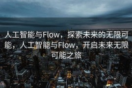 人工智能与Flow，探索未来的无限可能，人工智能与Flow，开启未来无限可能之旅