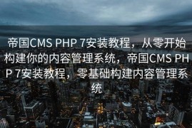 帝国CMS PHP 7安装教程，从零开始构建你的内容管理系统，帝国CMS PHP 7安装教程，零基础构建内容管理系统