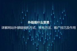 外链是什么意思？详解网站外部链接的方式、发布方法、推广技巧及作用