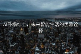 AI卧榻绅士，未来智能生活的优雅诠释