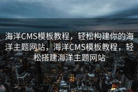 海洋CMS模板教程，轻松构建你的海洋主题网站，海洋CMS模板教程，轻松搭建海洋主题网站