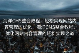 海洋CMS整合教程，轻松实现网站内容管理的优化，海洋CMS整合教程，优化网站内容管理的轻松实现之道