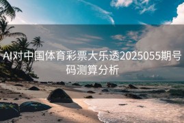 AI对中国体育彩票大乐透2025055期号码测算分析