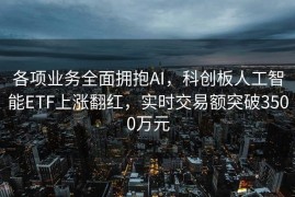 各项业务全面拥抱AI，科创板人工智能ETF上涨翻红，实时交易额突破3500万元