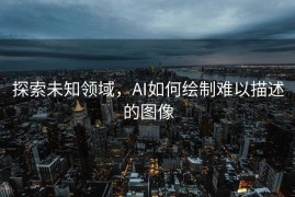 探索未知领域，AI如何绘制难以描述的图像