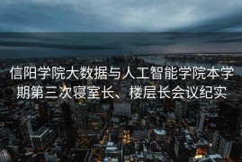 信阳学院大数据与人工智能学院本学期第三次寝室长、楼层长会议纪实