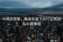 AI塌房预警，集体失能下的行业挑战与补救策略