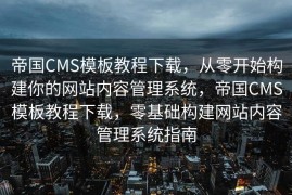 帝国CMS模板教程下载，从零开始构建你的网站内容管理系统，帝国CMS模板教程下载，零基础构建网站内容管理系统指南