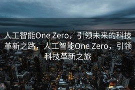 人工智能One Zero，引领未来的科技革新之路，人工智能One Zero，引领科技革新之旅
