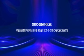 SEO如何优化？有效提升网站排名的12个SEO优化技巧