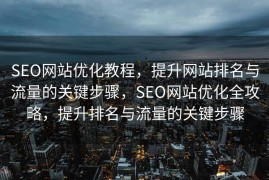 SEO网站优化教程，提升网站排名与流量的关键步骤，SEO网站优化全攻略，提升排名与流量的关键步骤