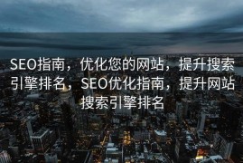 SEO指南，优化您的网站，提升搜索引擎排名，SEO优化指南，提升网站搜索引擎排名