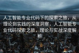 人工智能专业代码下的探索之旅，从理论到实践的深度洞察，人工智能专业代码探索之旅，理论与实战深度解析
