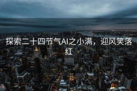 探索二十四节气AI之小满，迎风笑落红