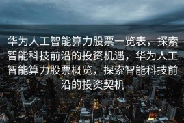 华为人工智能算力股票一览表，探索智能科技前沿的投资机遇，华为人工智能算力股票概览，探索智能科技前沿的投资契机