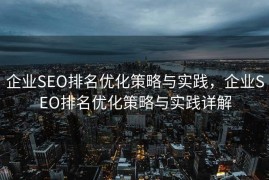 企业SEO排名优化策略与实践，企业SEO排名优化策略与实践详解