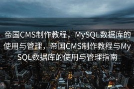 帝国CMS制作教程，MySQL数据库的使用与管理，帝国CMS制作教程与MySQL数据库的使用与管理指南