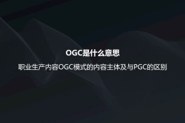 OGC是什么意思？职业生产内容OGC模式的内容主体及与PGC的区别