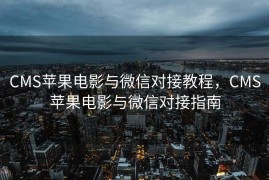 CMS苹果电影与微信对接教程，CMS苹果电影与微信对接指南