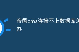 帝国cms连接不上数据库怎么办