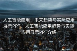 人工智能应用，未来趋势与实际应用展示PPT，人工智能应用趋势与实际应用展示PPT介绍